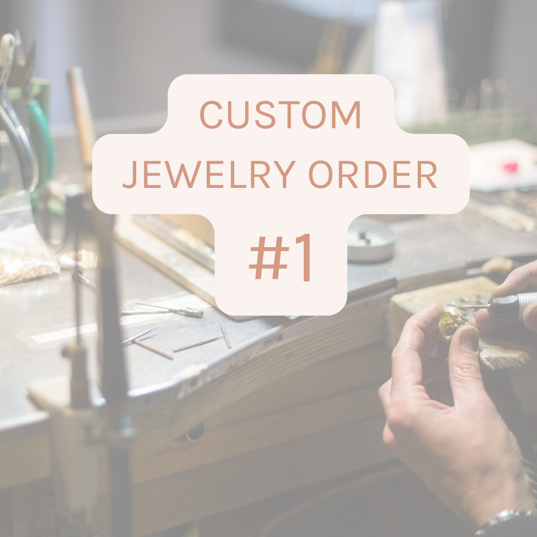 CUSTOM JEWELRY ORDER #1 -